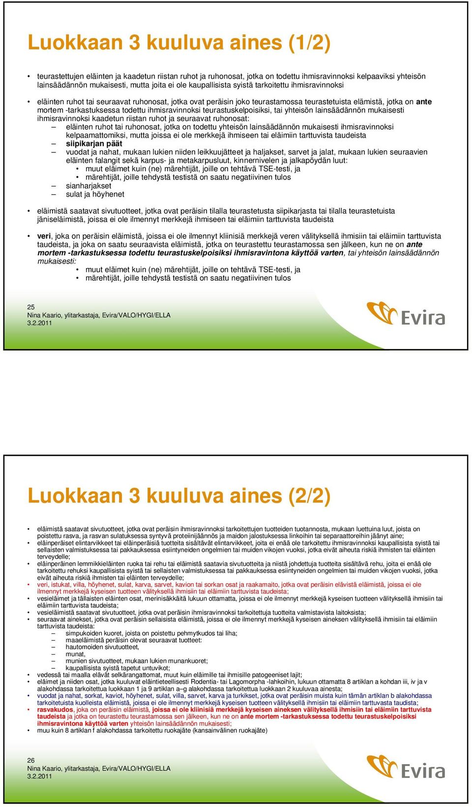 ihmisravinnoksi teurastuskelpoisiksi, tai yhteisön lainsäädännön mukaisesti ihmisravinnoksi kaadetun riistan ruhot ja seuraavat ruhonosat: eläinten ruhot tai ruhonosat, jotka on todettu yhteisön