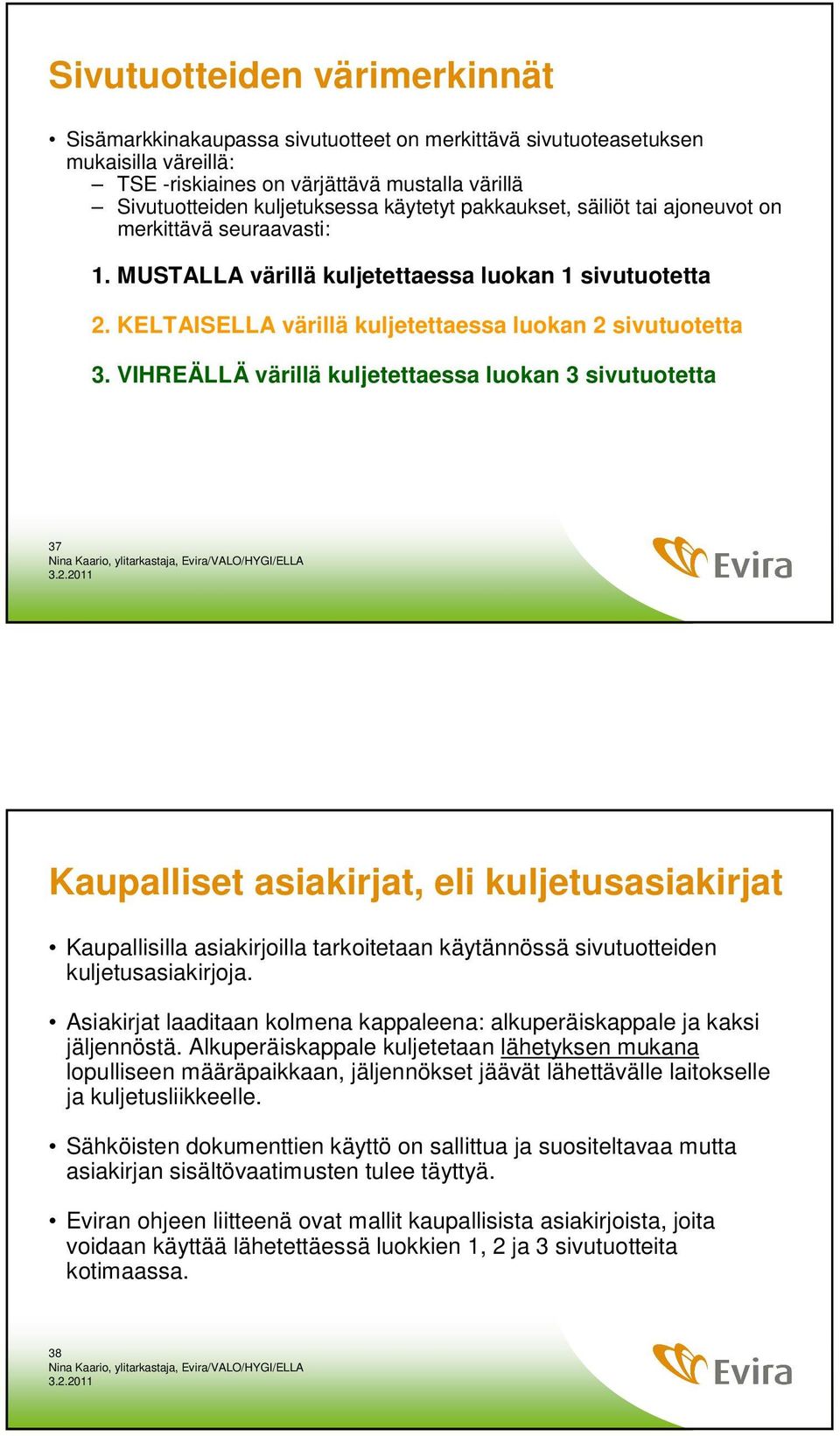 VIHREÄLLÄ värillä kuljetettaessa luokan 3 sivutuotetta 37 Kaupalliset asiakirjat, eli kuljetusasiakirjat Kaupallisilla asiakirjoilla tarkoitetaan käytännössä sivutuotteiden kuljetusasiakirjoja.