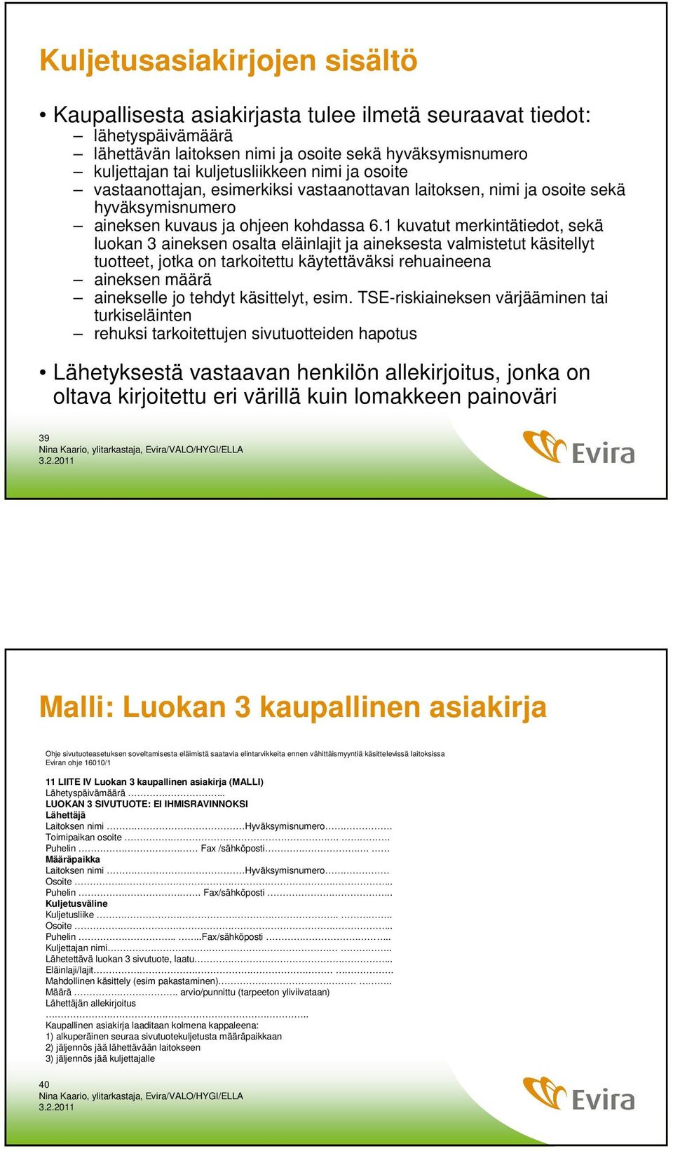 1 kuvatut merkintätiedot, sekä luokan 3 aineksen osalta eläinlajit ja aineksesta valmistetut käsitellyt tuotteet, jotka on tarkoitettu käytettäväksi rehuaineena aineksen määrä ainekselle jo tehdyt