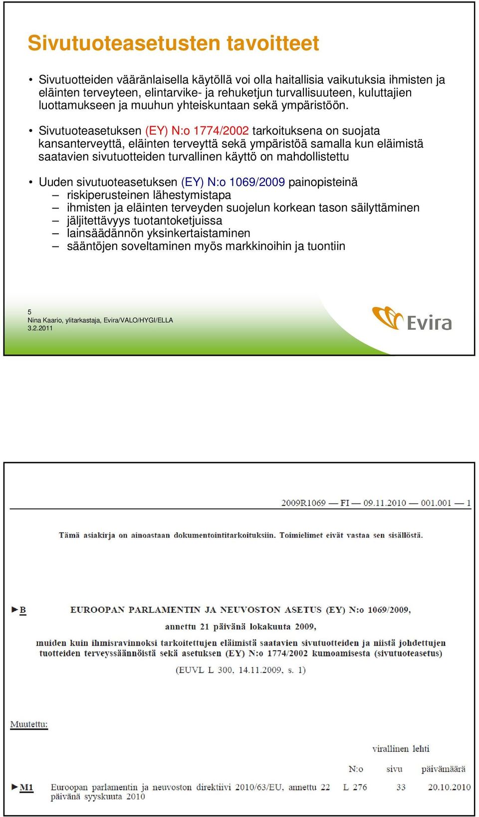 Sivutuoteasetuksen (EY) N:o 1774/2002 tarkoituksena on suojata kansanterveyttä, eläinten terveyttä sekä ympäristöä samalla kun eläimistä saatavien sivutuotteiden turvallinen käyttö