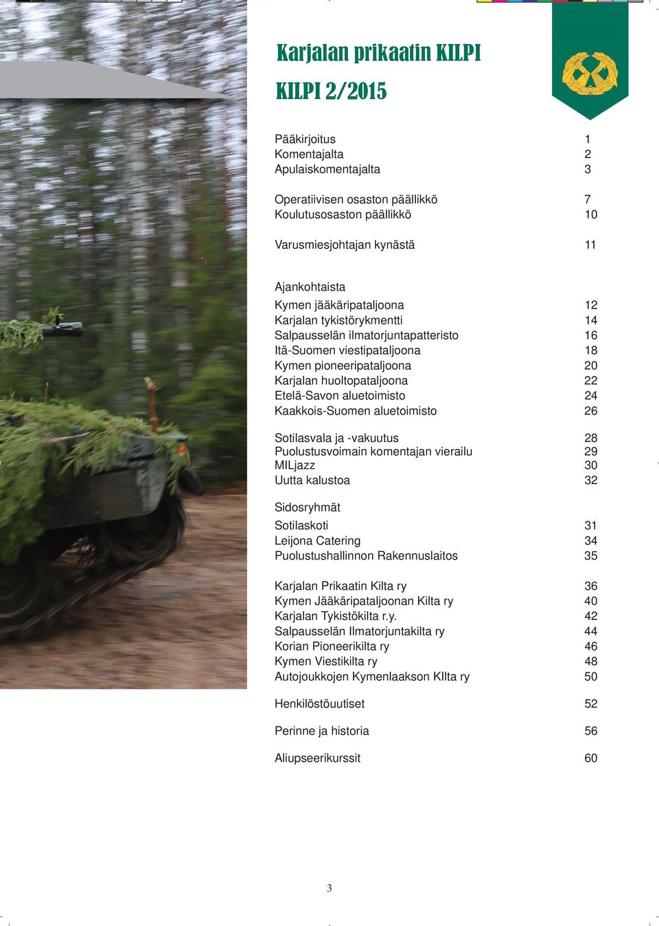 aluetoimisto 24 Kaakkois-Suomen aluetoimisto 26 Sotilasvala ja -vakuutus 28 Puolustusvoimain komentajan vierailu 29 MILjazz 30 Uutta kalustoa 32 Sidosryhmät Sotilaskoti 31 Leijona Catering 34