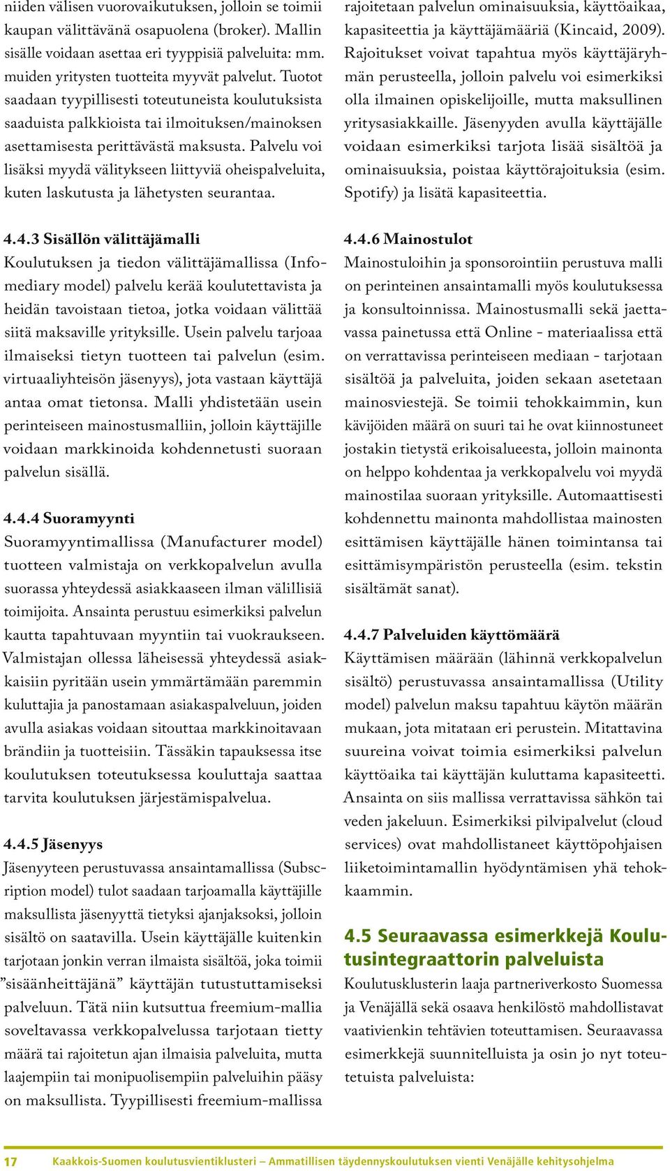 Palvelu voi lisäksi myydä välitykseen liittyviä oheispalveluita, kuten laskutusta ja lähetysten seurantaa.