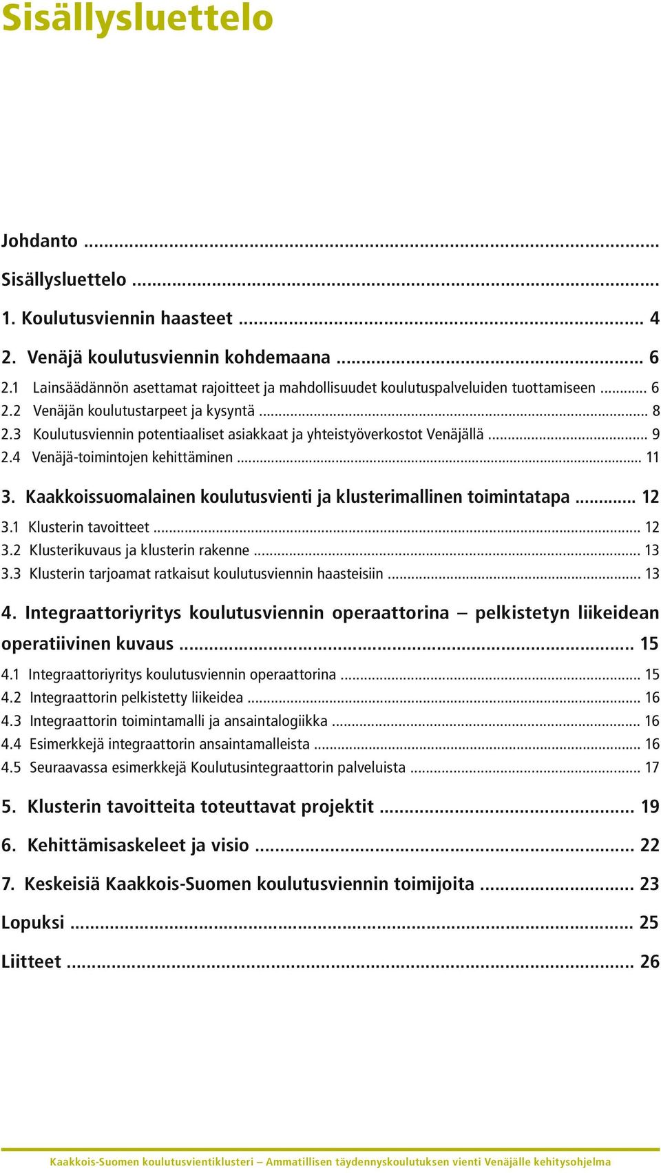 3 Koulutusviennin potentiaaliset asiakkaat ja yhteistyöverkostot Venäjällä... 9 2.4 Venäjä-toimintojen kehittäminen... 11 3. Kaakkoissuomalainen koulutusvienti ja klusterimallinen toimintatapa... 12 3.