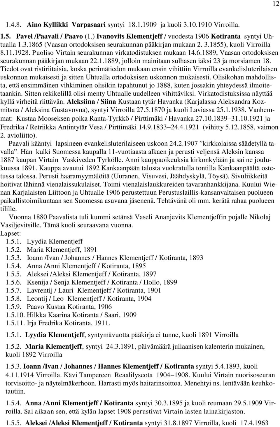 Tiedot ovat ristiriitaisia, koska perimätiedon mukaan ensin vihittiin Virroilla evankelisluterilaisen uskonnon mukaisesti ja sitten Uhtualla ortodoksisen uskonnon mukaisesti.