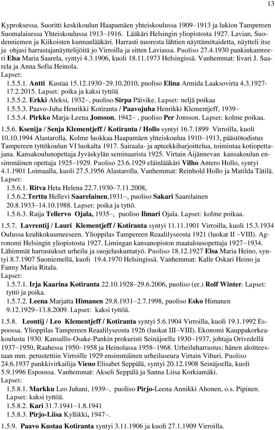 1930 pankinkamreeri Elsa Maria Saarela, syntyi 4.3.1906, kuoli 18.11.1973 Helsingissä. Vanhemmat: Iivari J. Saarela ja Anna Sofia Heinola. 1.5.5.1. Antti Kustaa 15.12.1930 29.10.