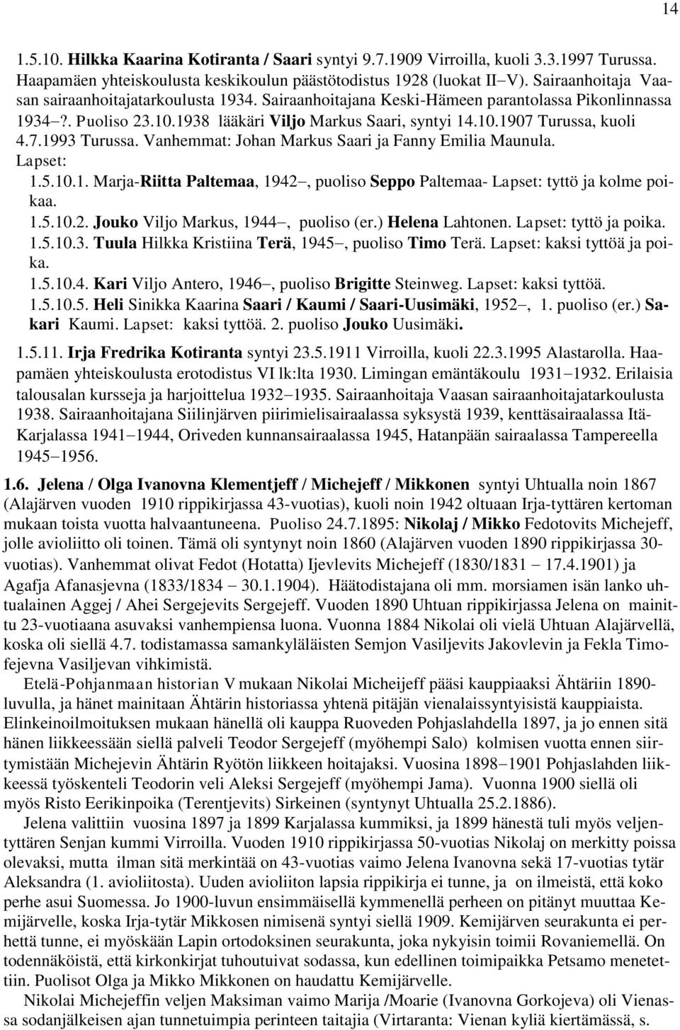 7.1993 Turussa. Vanhemmat: Johan Markus Saari ja Fanny Emilia Maunula. 1.5.10.1. Marja-Riitta Paltemaa, 1942, puoliso Seppo Paltemaa- tyttö ja kolme poikaa. 1.5.10.2. Jouko Viljo Markus, 1944, puoliso (er.
