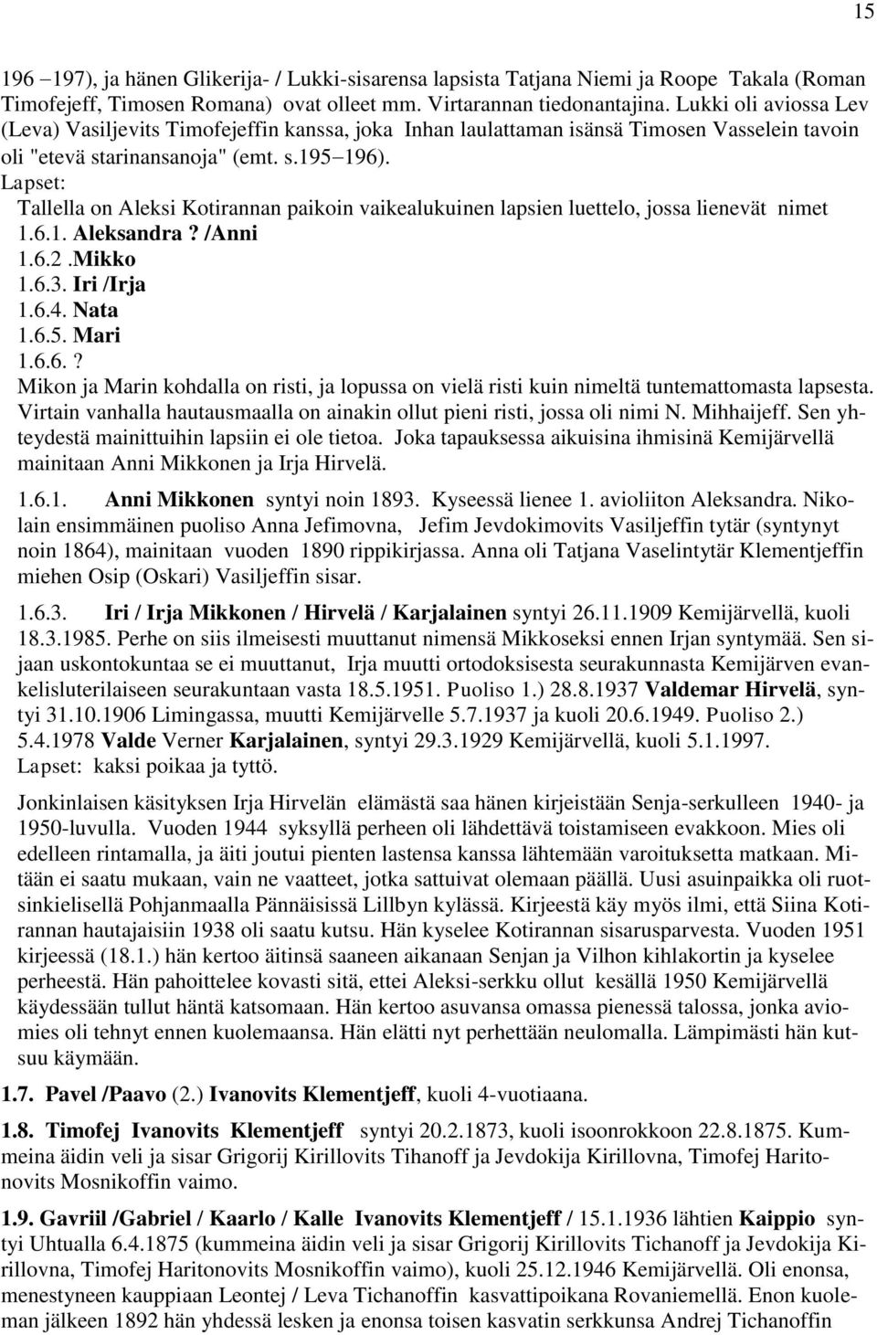 Tallella on Aleksi Kotirannan paikoin vaikealukuinen lapsien luettelo, jossa lienevät nimet 1.6.1. Aleksandra? /Anni 1.6.2.Mikko 1.6.3. Iri /Irja 1.6.4. Nata 1.6.5. Mari 1.6.6.? Mikon ja Marin kohdalla on risti, ja lopussa on vielä risti kuin nimeltä tuntemattomasta lapsesta.