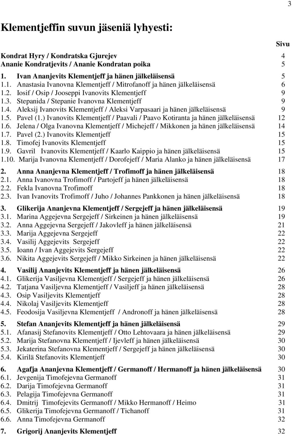 ) Ivanovits Klementjeff / Paavali / Paavo Kotiranta ja hänen jälkeläisensä 12 1.6. Jelena / Olga Ivanovna Klementjeff / Michejeff / Mikkonen ja hänen jälkeläisensä 14 1.7. Pavel (2.