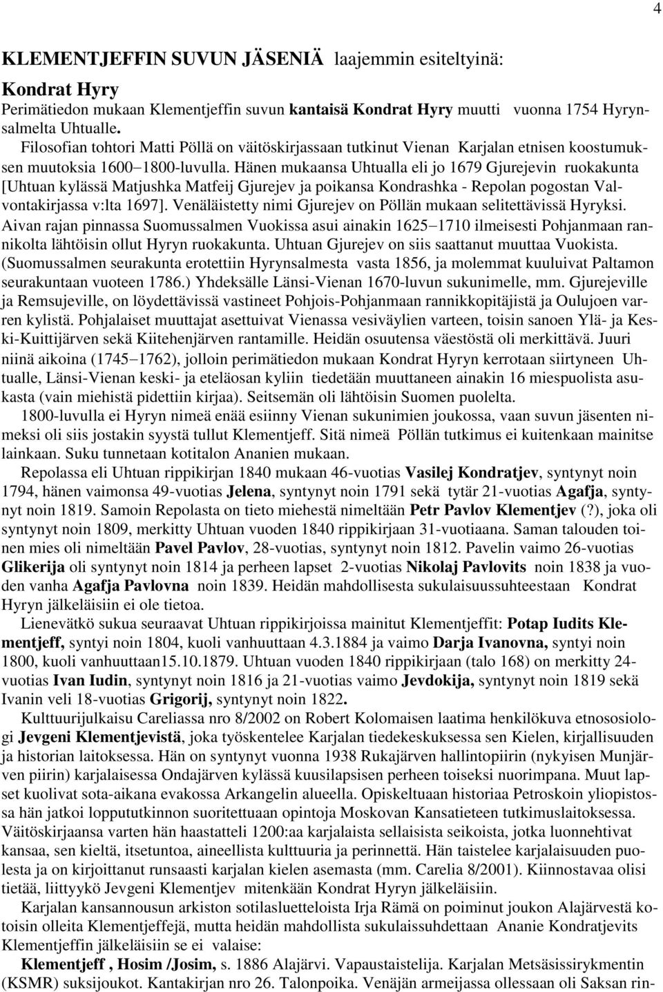 Hänen mukaansa Uhtualla eli jo 1679 Gjurejevin ruokakunta [Uhtuan kylässä Matjushka Matfeij Gjurejev ja poikansa Kondrashka - Repolan pogostan Valvontakirjassa v:lta 1697].