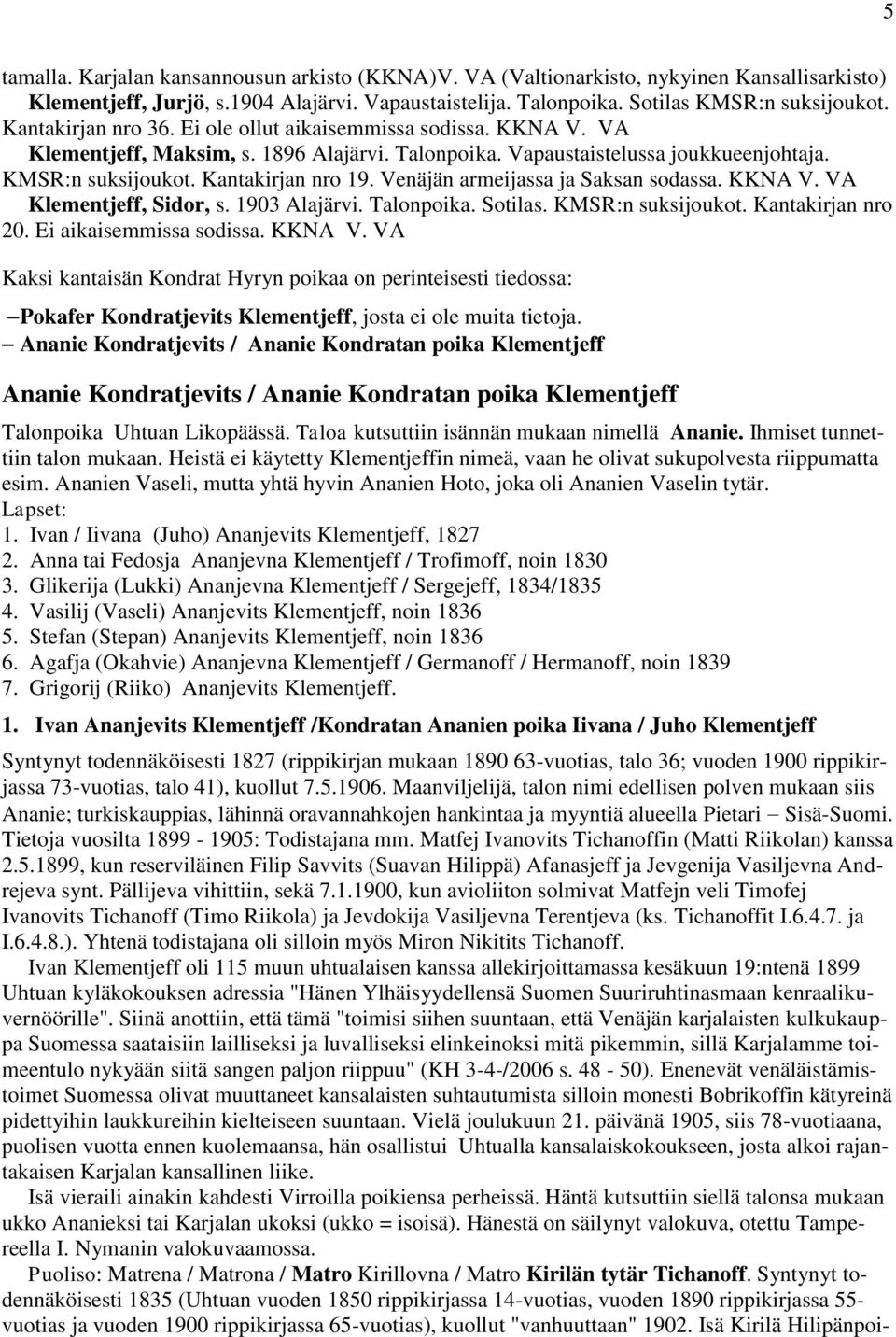 Venäjän armeijassa ja Saksan sodassa. KKNA V. VA Klementjeff, Sidor, s. 1903 Alajärvi. Talonpoika. Sotilas. KMSR:n suksijoukot. Kantakirjan nro 20. Ei aikaisemmissa sodissa. KKNA V. VA Kaksi kantaisän Kondrat Hyryn poikaa on perinteisesti tiedossa: Pokafer Kondratjevits Klementjeff, josta ei ole muita tietoja.