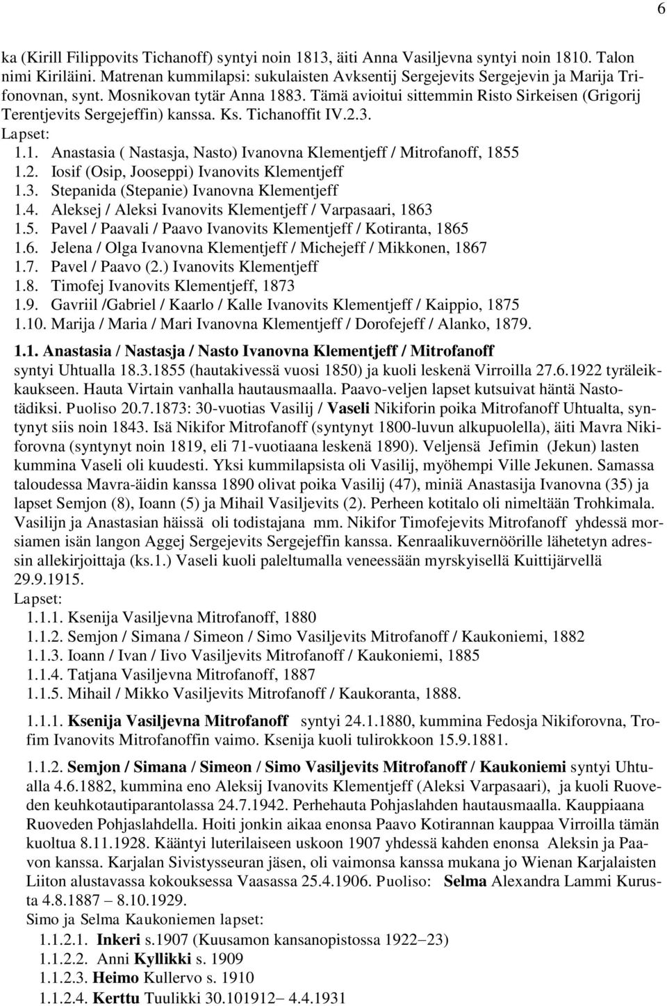 Tämä avioitui sittemmin Risto Sirkeisen (Grigorij Terentjevits Sergejeffin) kanssa. Ks. Tichanoffit IV.2.3. 1.1. Anastasia ( Nastasja, Nasto) Ivanovna Klementjeff / Mitrofanoff, 1855 1.2. Iosif (Osip, Jooseppi) Ivanovits Klementjeff 1.
