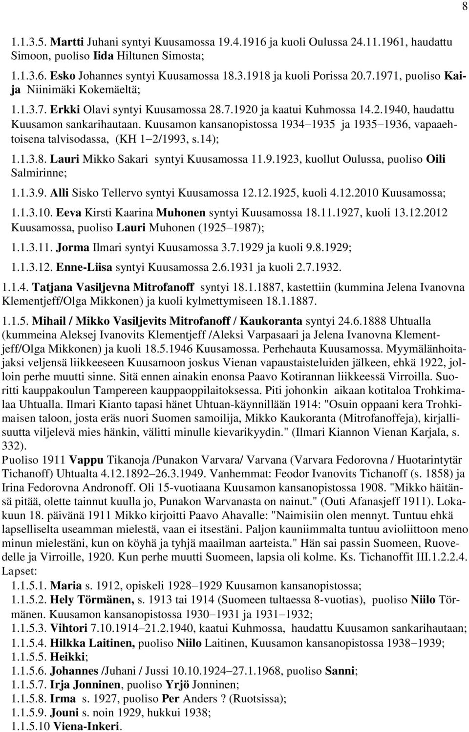 Kuusamon kansanopistossa 1934 1935 ja 1935 1936, vapaaehtoisena talvisodassa, (KH 1 2/1993, s.14); 1.1.3.8. Lauri Mikko Sakari syntyi Kuusamossa 11.9.1923, kuollut Oulussa, puoliso Oili Salmirinne; 1.