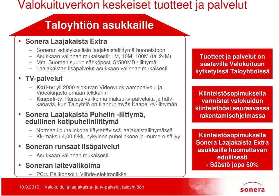 Suomen suurin sähköposti 5*500MB / liittymä Laajakaistan lisäpalvelut asukkaan valinnan mukaisesti TV-palvelut Koti-tv: yli 2000 elokuvan Videovuokraamopalvelu ja Videokirjasto omaan telkkariin