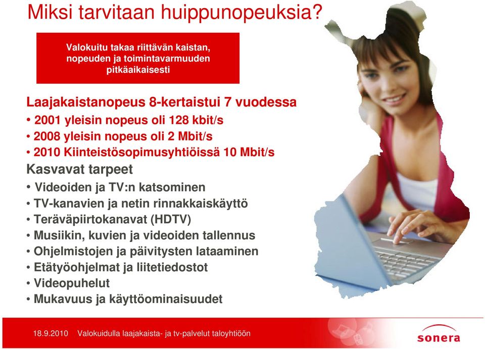 yleisin nopeus oli 128 kbit/s 2008 yleisin nopeus oli 2 Mbit/s 2010 Kiinteistösopimusyhtiöissä 10 Mbit/s Kasvavat tarpeet Videoiden