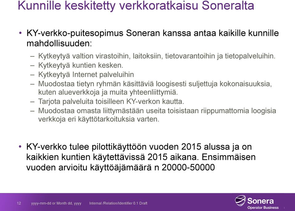 Tarjota palveluita toisilleen KY-verkon kautta. Muodostaa omasta liittymästään useita toisistaan riippumattomia loogisia verkkoja eri käyttötarkoituksia varten.