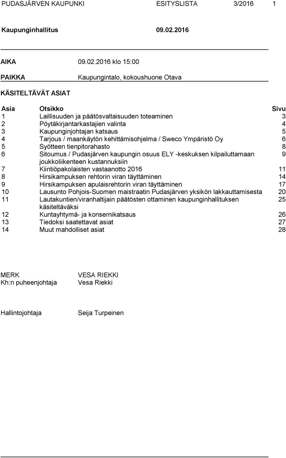 katsaus 5 4 Tarjous / maankäytön kehittämisohjelma / Sweco Ympäristö Oy 6 5 Syötteen tienpitorahasto 8 6 Sitoumus / Pudasjärven kaupungin osuus ELY -keskuksen kilpailuttamaan 9 joukkoliikenteen