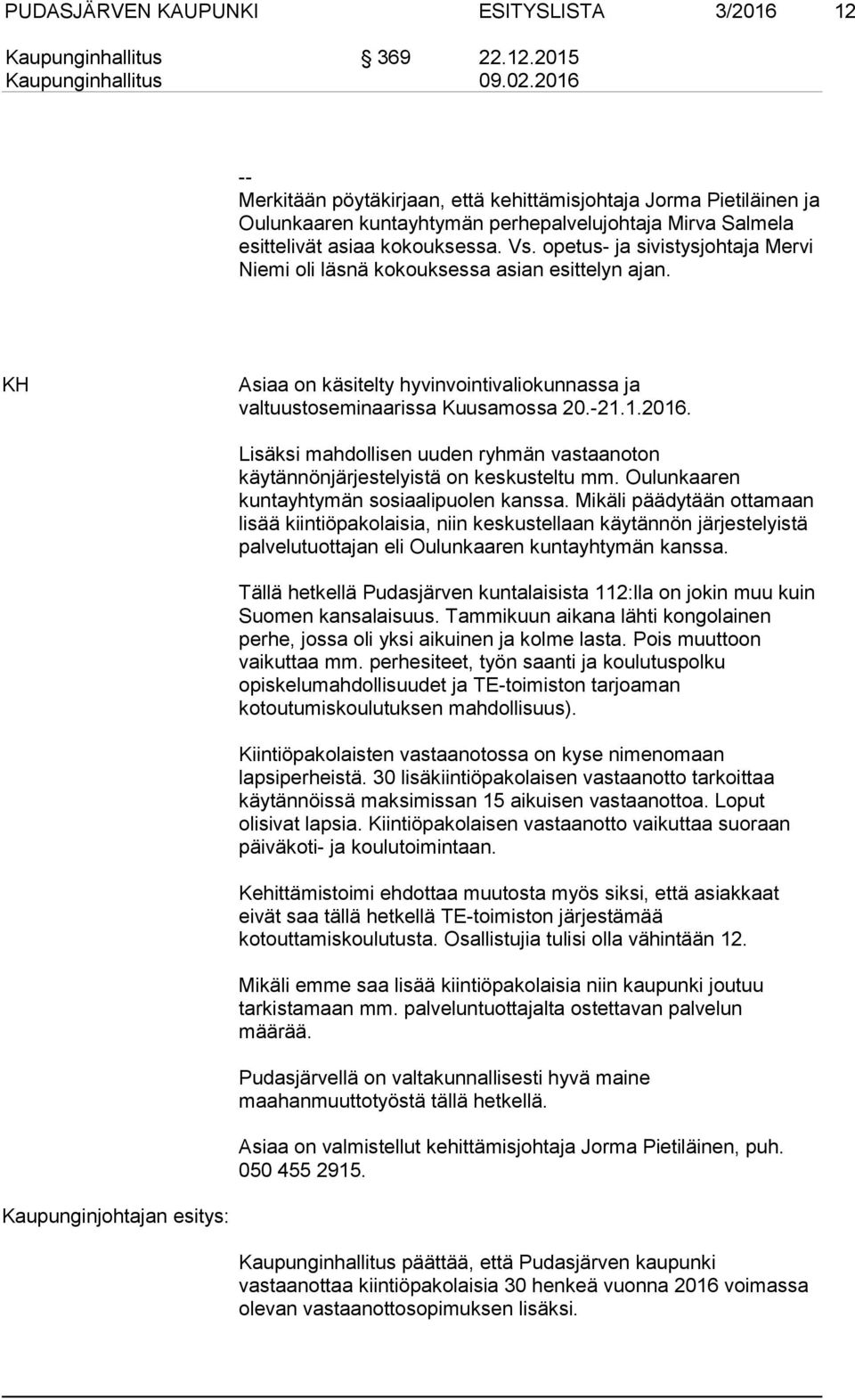 opetus- ja sivistysjohtaja Mervi Niemi oli läsnä kokouksessa asian esittelyn ajan. KH Asiaa on käsitelty hyvinvointivaliokunnassa ja valtuustoseminaarissa Kuusamossa 20.-21.1.2016.