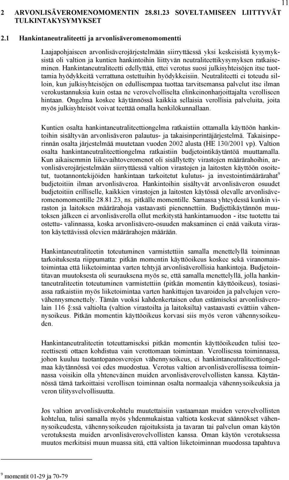 neutraliteettikysymyksen ratkaiseminen. Hankintaneutraliteetti edellyttää, ettei verotus suosi julkisyhteisöjen itse tuottamia hyödykkeitä verrattuna ostettuihin hyödykkeisiin.