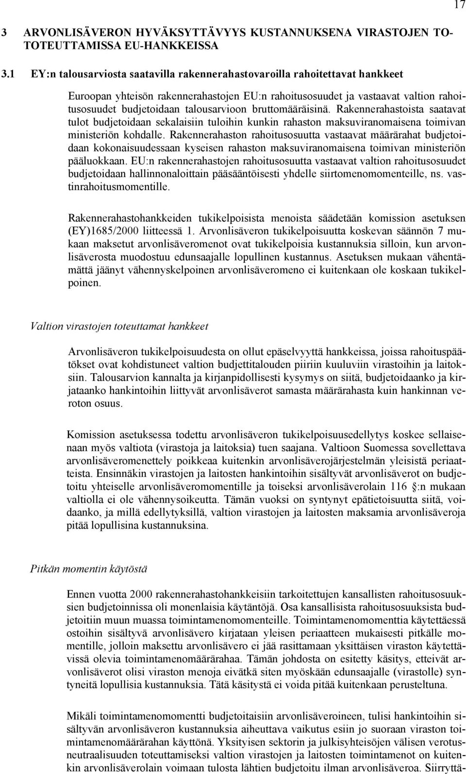 bruttomääräisinä. Rakennerahastoista saatavat tulot budjetoidaan sekalaisiin tuloihin kunkin rahaston maksuviranomaisena toimivan ministeriön kohdalle.