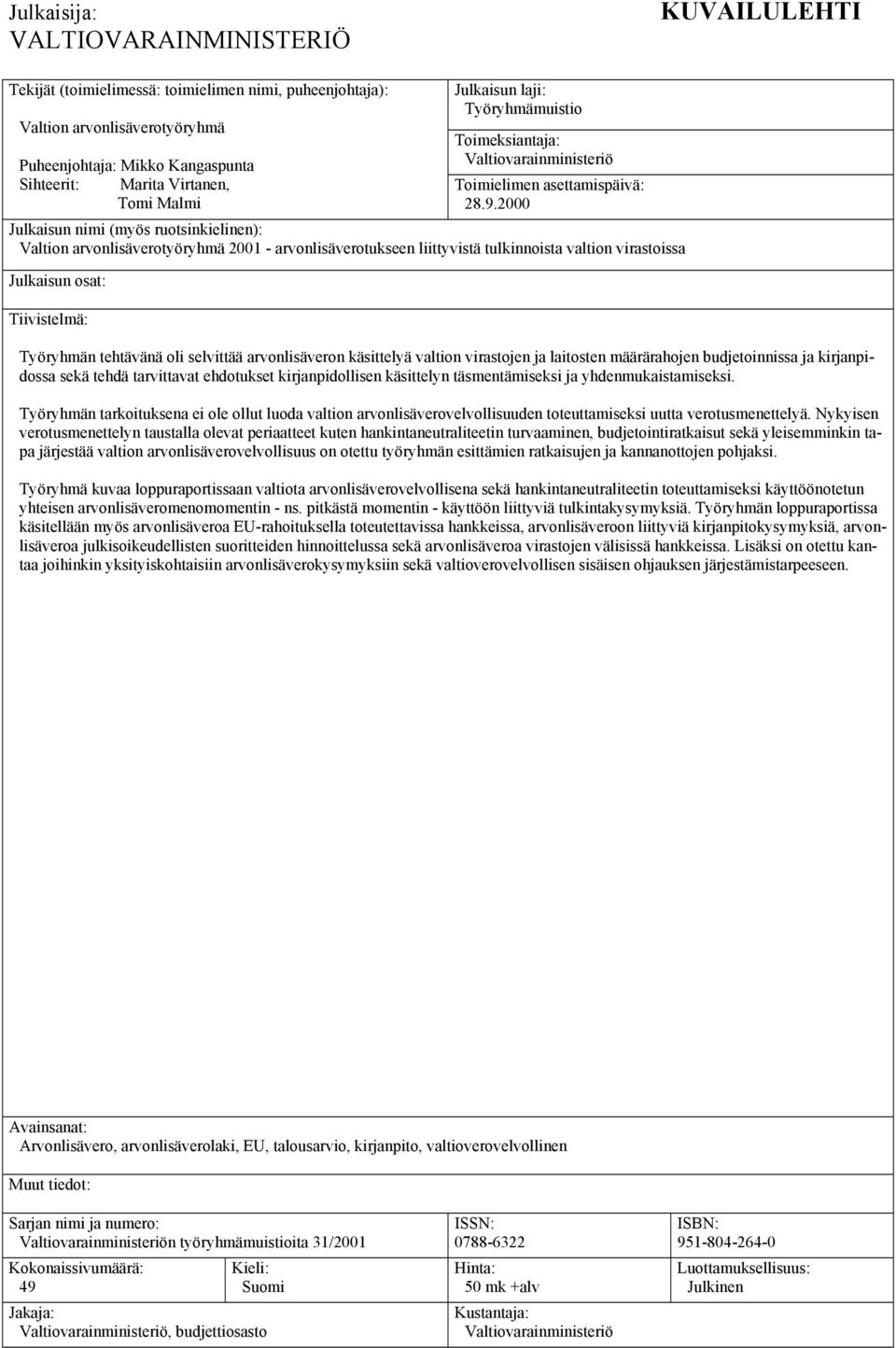 2000 Julkaisun nimi (myös ruotsinkielinen): Valtion arvonlisäverotyöryhmä 2001 - arvonlisäverotukseen liittyvistä tulkinnoista valtion virastoissa Julkaisun osat: Tiivistelmä: Työryhmän tehtävänä oli