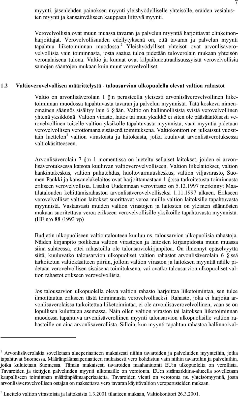 2 Yleishyödylliset yhteisöt ovat arvonlisäverovelvollisia vain toiminnasta, josta saatua tuloa pidetään tuloverolain mukaan yhteisön veronalaisena tulona.