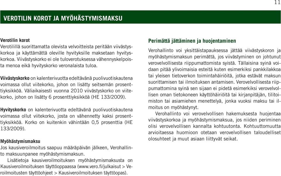 Viivästyskorko on kalenterivuotta edeltävänä puolivuotiskautena voimassa ollut viitekorko, johon on lisätty seitsemän prosenttiyksikköä.