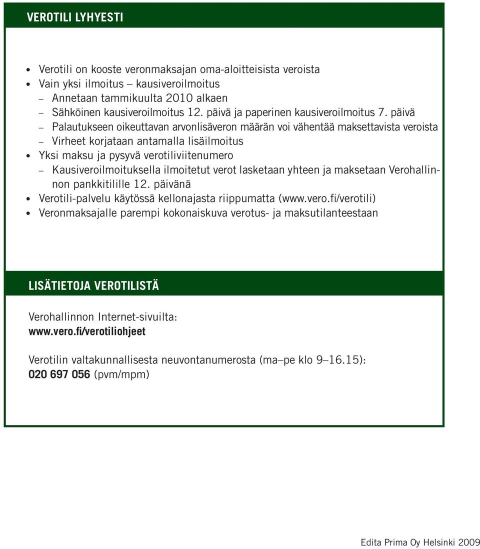 päivä Palautukseen oikeuttavan arvonlisäveron määrän voi vähentää maksettavista veroista Virheet korjataan antamalla lisäilmoitus Yksi maksu ja pysyvä verotiliviitenumero Kausiveroilmoituksella