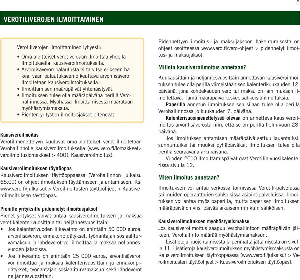 Ilmoituksen tulee olla määräpäivänä perillä Verohallinnossa. Myöhässä ilmoittamisesta määrätään myöhästymismaksua. Pienten yritysten ilmoitusjaksot pitenevät.