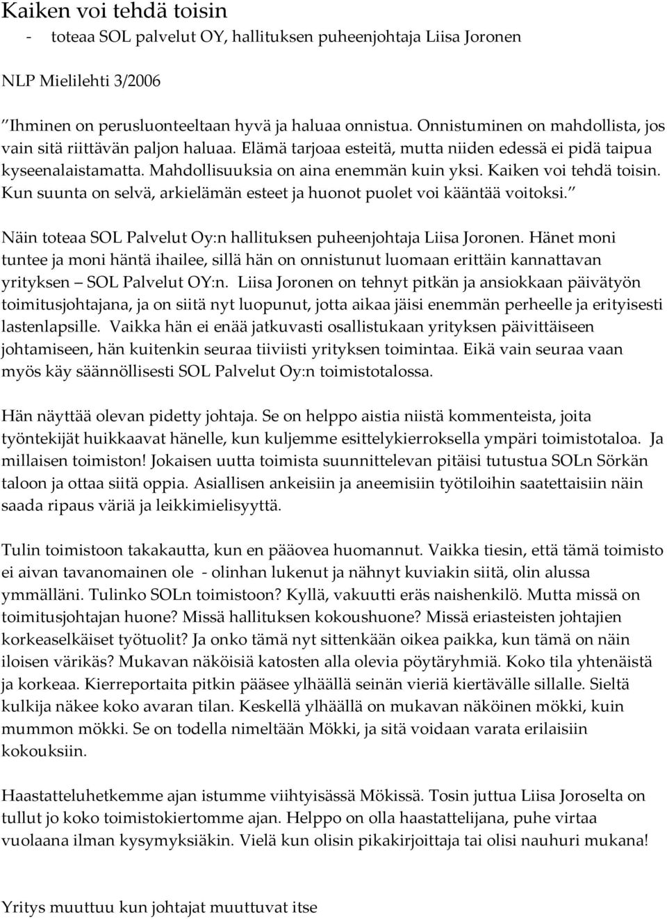 Kaiken voi tehdä toisin. Kun suunta on selvä, arkielämän esteet ja huonot puolet voi kääntää voitoksi. Näin toteaa SOL Palvelut Oy:n hallituksen puheenjohtaja Liisa Joronen.