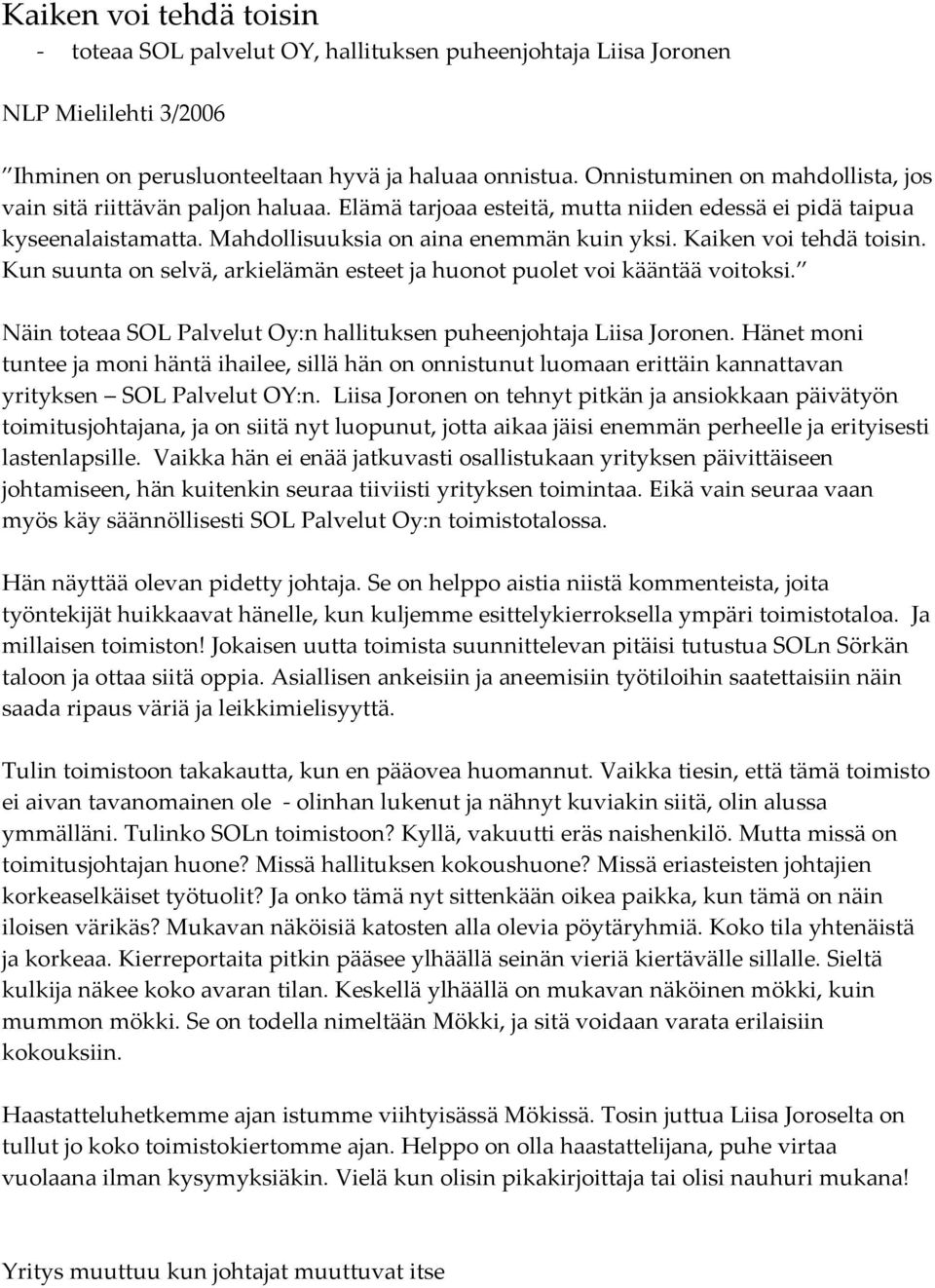 Kaiken voi tehdä toisin. Kun suunta on selvä, arkielämän esteet ja huonot puolet voi kääntää voitoksi. Näin toteaa SOL Palvelut Oy:n hallituksen puheenjohtaja Liisa Joronen.