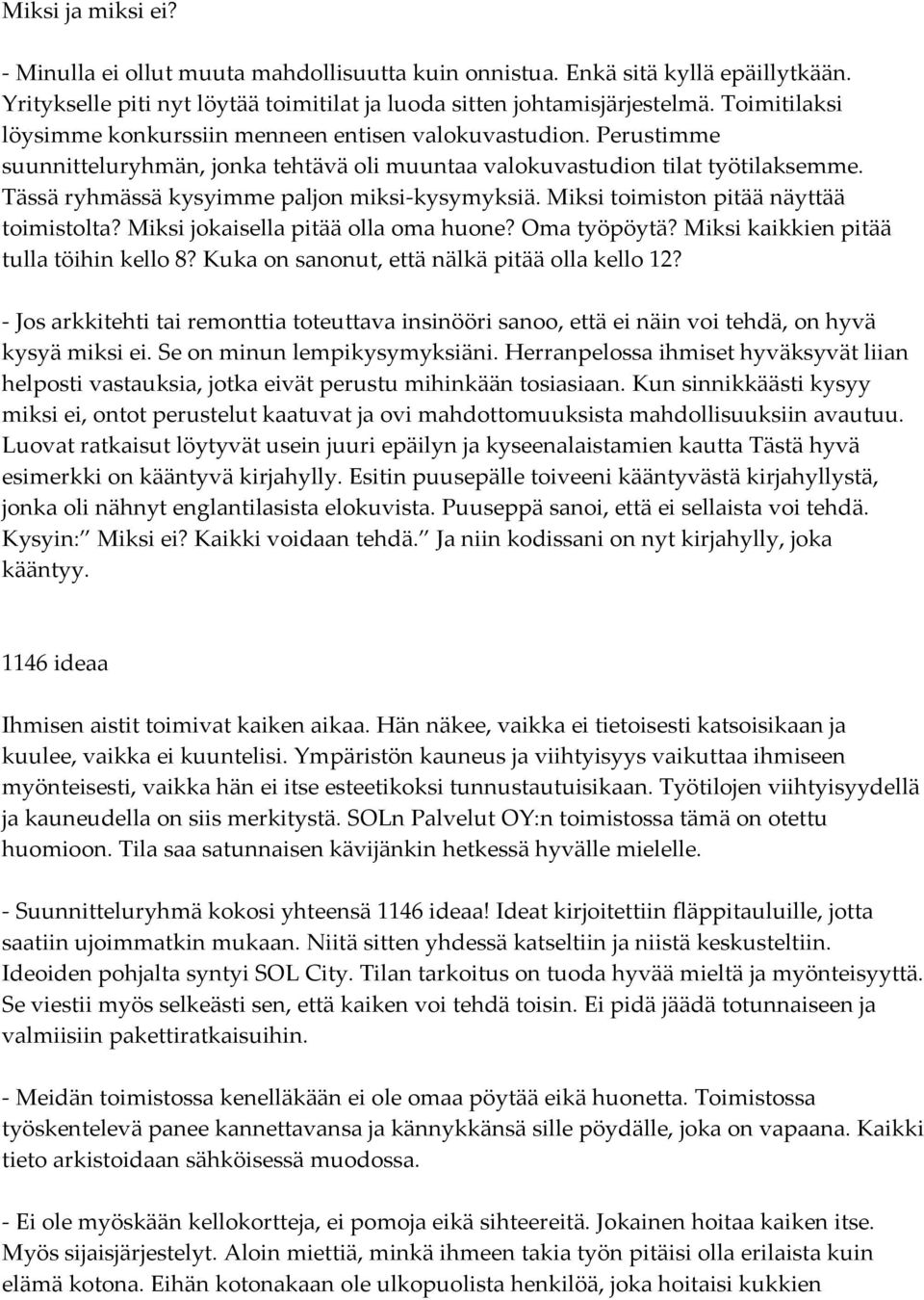 Tässä ryhmässä kysyimme paljon miksi kysymyksiä. Miksi toimiston pitää näyttää toimistolta? Miksi jokaisella pitää olla oma huone? Oma työpöytä? Miksi kaikkien pitää tulla töihin kello 8?