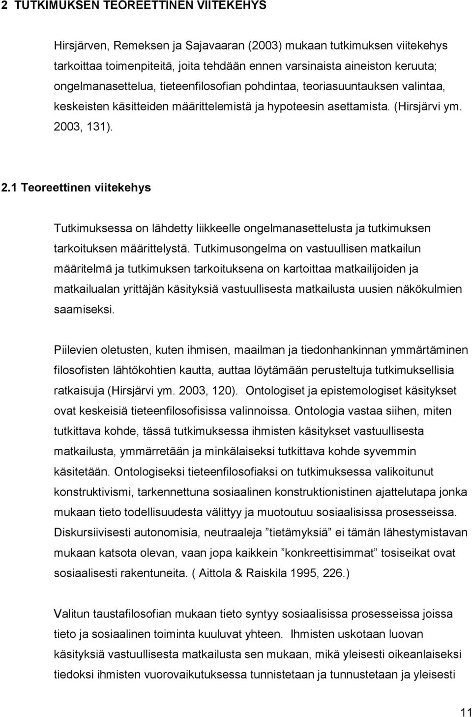 03, 131). 2.1 Teoreettinen viitekehys Tutkimuksessa on lähdetty liikkeelle ongelmanasettelusta ja tutkimuksen tarkoituksen määrittelystä.