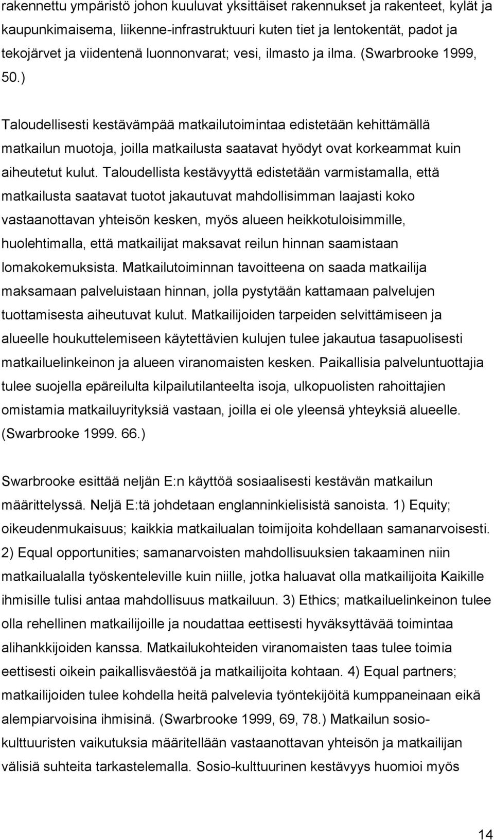 ) Taloudellisesti kestävämpää matkailutoimintaa edistetään kehittämällä matkailun muotoja, joilla matkailusta saatavat hyödyt ovat korkeammat kuin aiheutetut kulut.