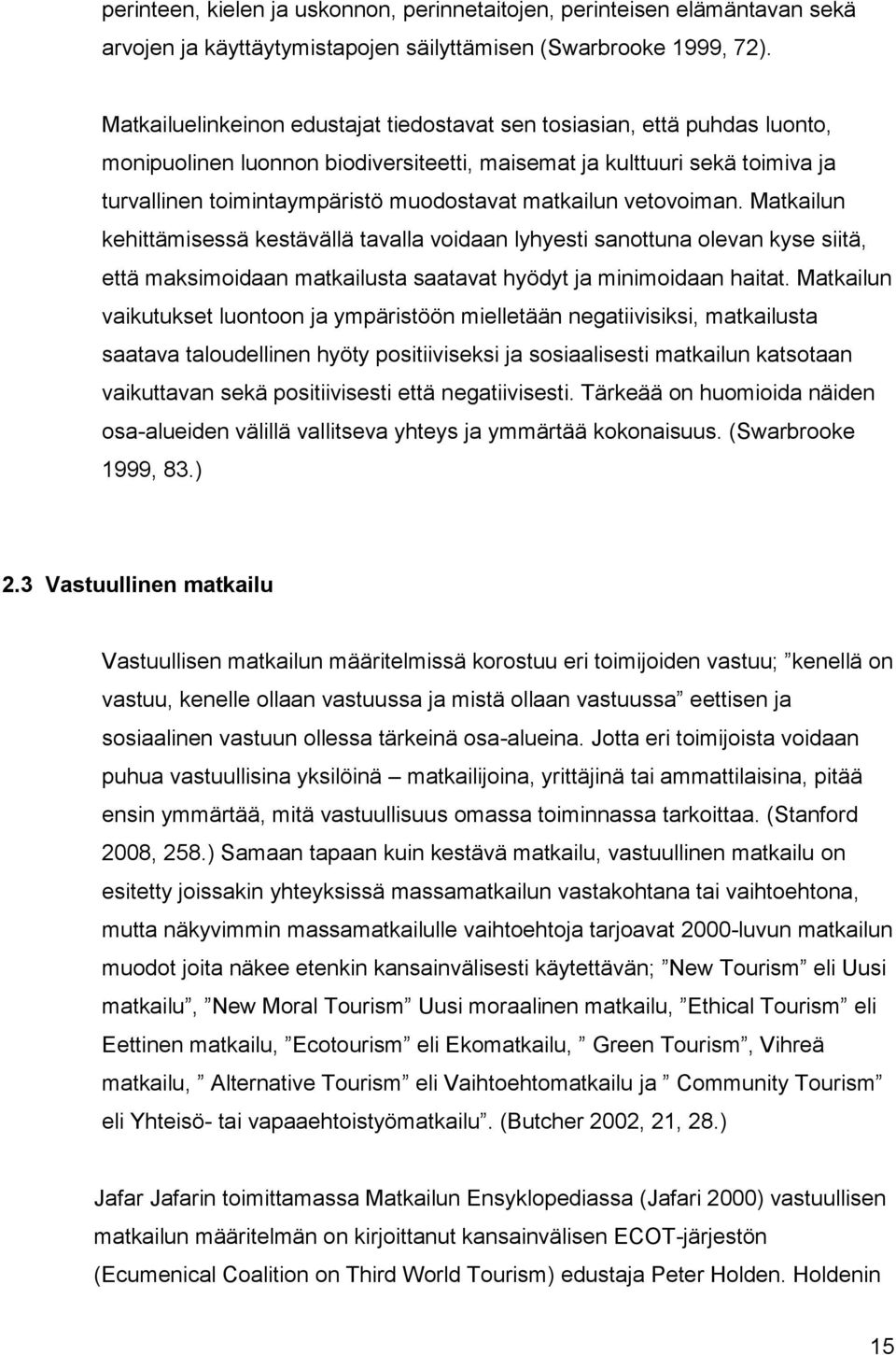 matkailun vetovoiman. Matkailun kehittämisessä kestävällä tavalla voidaan lyhyesti sanottuna olevan kyse siitä, että maksimoidaan matkailusta saatavat hyödyt ja minimoidaan haitat.