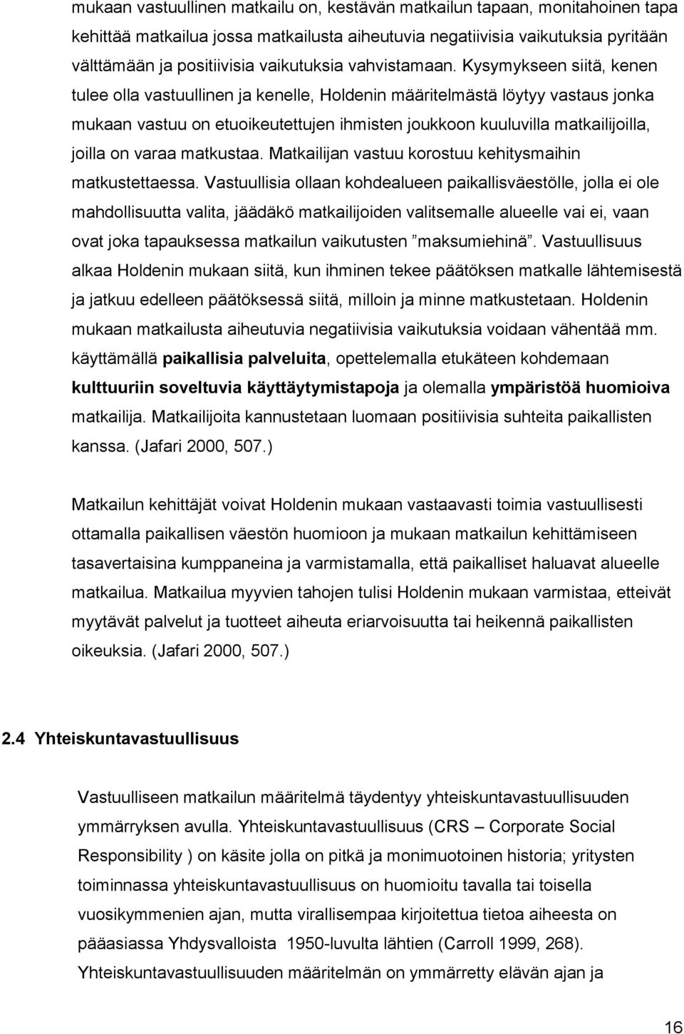 Kysymykseen siitä, kenen tulee olla vastuullinen ja kenelle, Holdenin määritelmästä löytyy vastaus jonka mukaan vastuu on etuoikeutettujen ihmisten joukkoon kuuluvilla matkailijoilla, joilla on varaa