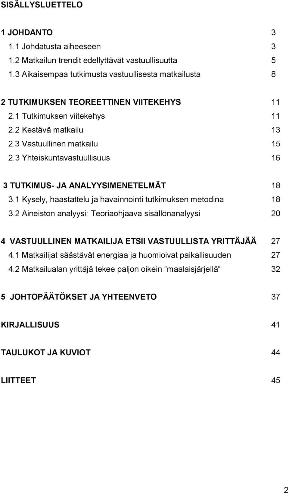 3 Yhteiskuntavastuullisuus 16 3 TUTKIMUS- JA ANALYYSIMENETELMÄT 18 3.1 Kysely, haastattelu ja havainnointi tutkimuksen metodina 18 3.