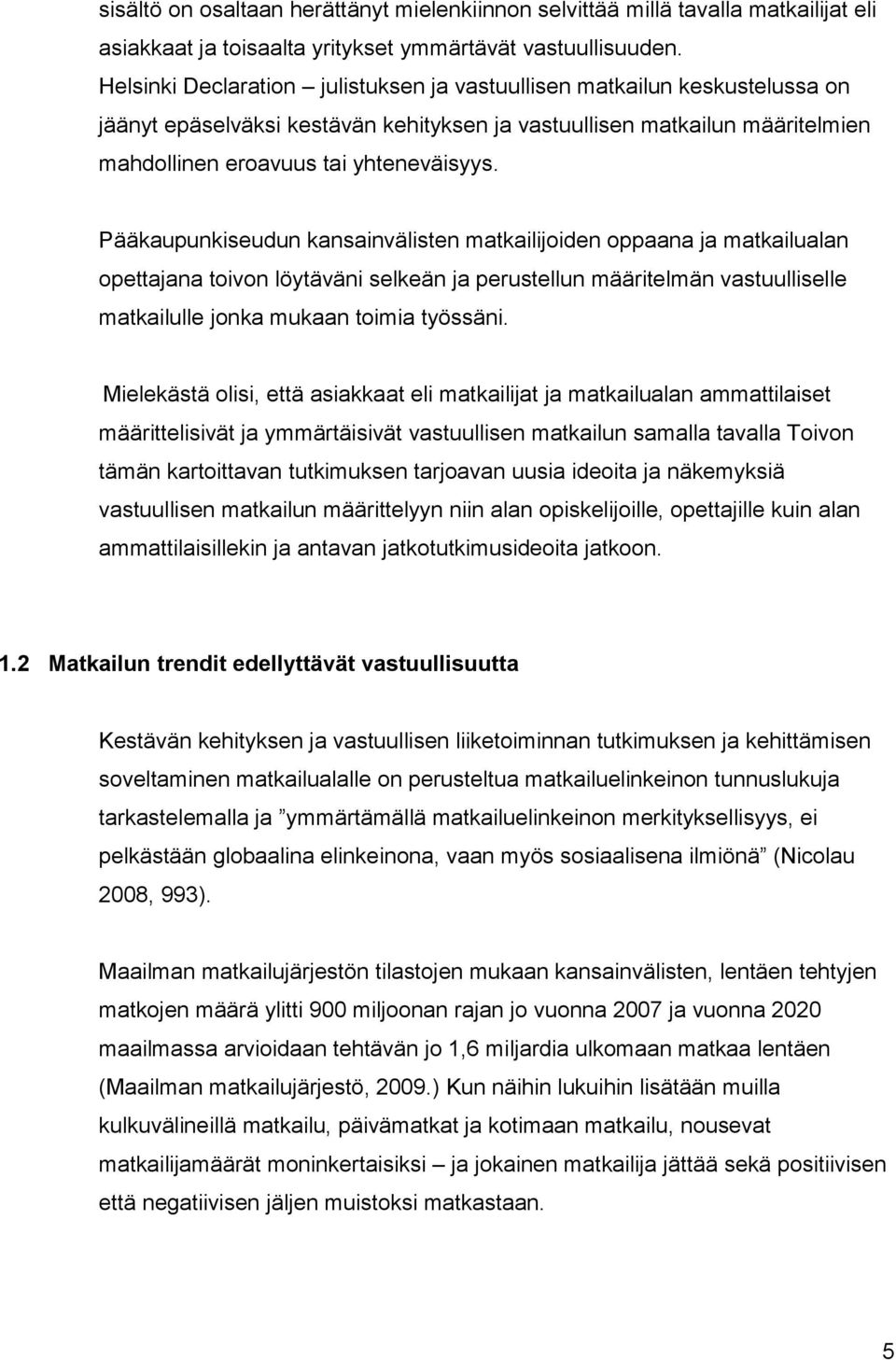 Pääkaupunkiseudun kansainvälisten matkailijoiden oppaana ja matkailualan opettajana toivon löytäväni selkeän ja perustellun määritelmän vastuulliselle matkailulle jonka mukaan toimia työssäni.