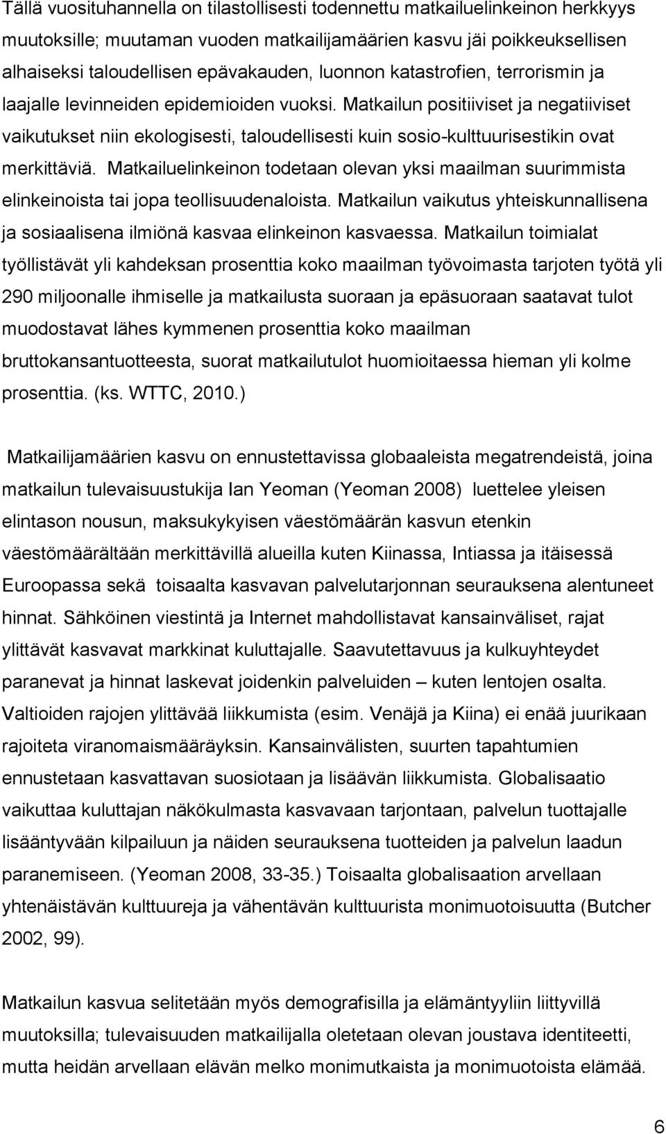 Matkailun positiiviset ja negatiiviset vaikutukset niin ekologisesti, taloudellisesti kuin sosio-kulttuurisestikin ovat merkittäviä.