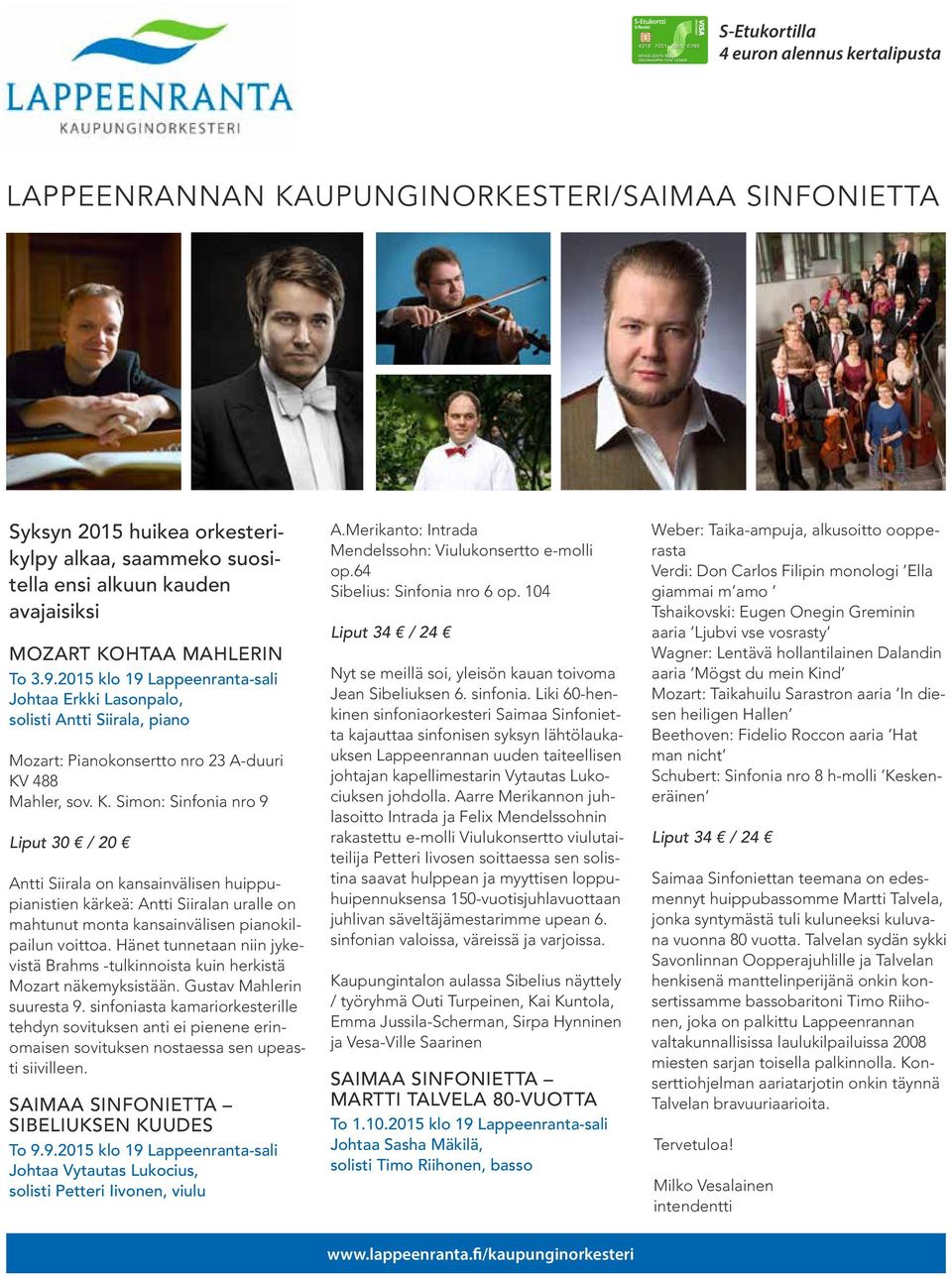 488 Mahler, sov. K. Simon: Sinfonia nro 9 Liput 30 / 20 Antti Siirala on kansainvälisen huippupianistien kärkeä: Antti Siiralan uralle on mahtunut monta kansainvälisen pianokilpailun voittoa.