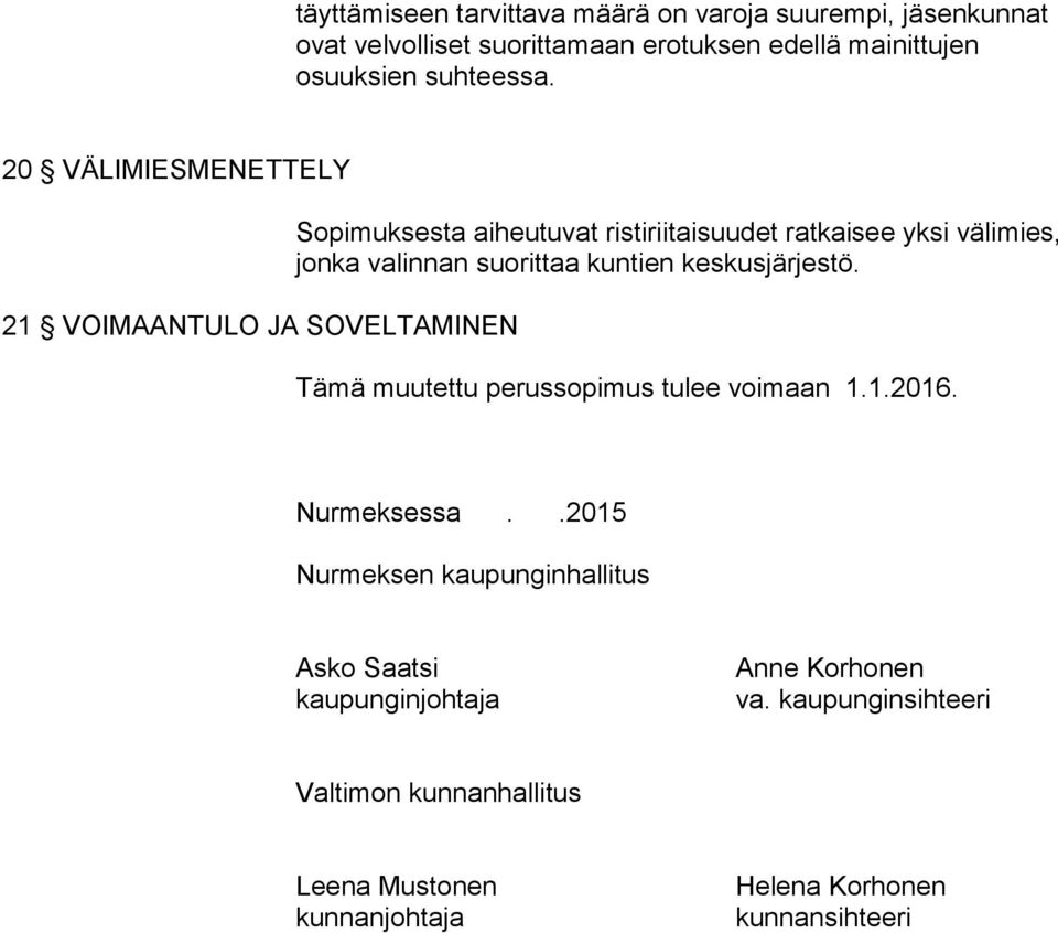 20 VÄLIMIESMENETTELY 21 VOIMAANTULO JA SOVELTAMINEN Sopimuksesta aiheutuvat ristiriitaisuudet ratkaisee yksi välimies, jonka valinnan