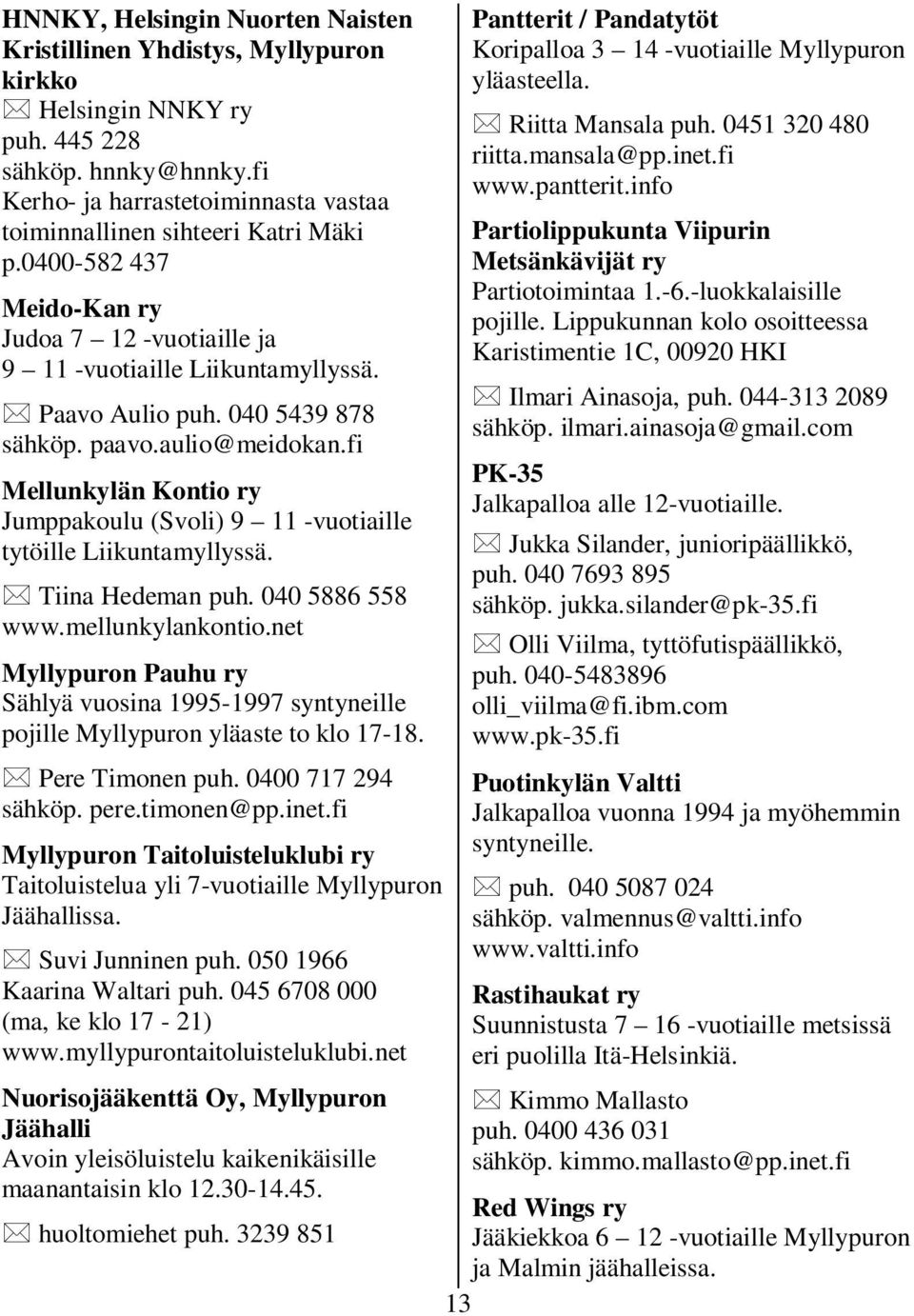 aulio@meidokan.fi Mellunkylän Kontio ry Jumppakoulu (Svoli) 9 11 -vuotiaille tytöille Tiina Hedeman puh. 040 5886 558 www.mellunkylankontio.