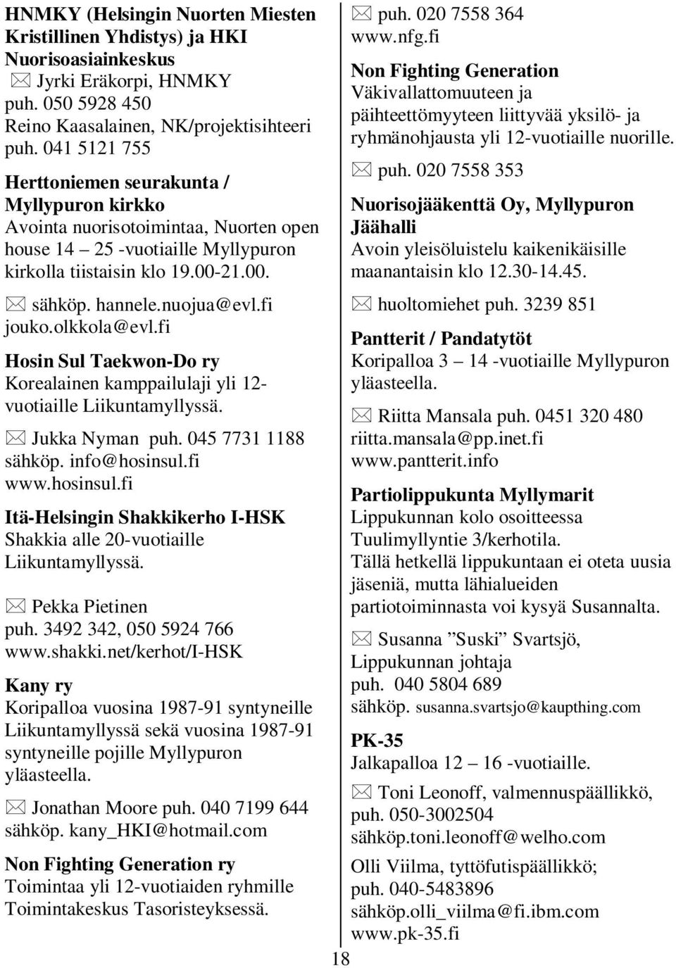 fi jouko.olkkola@evl.fi Hosin Sul Taekwon-Do ry Korealainen kamppailulaji yli 12- vuotiaille Jukka Nyman puh. 045 7731 1188 sähköp. info@hosinsul.