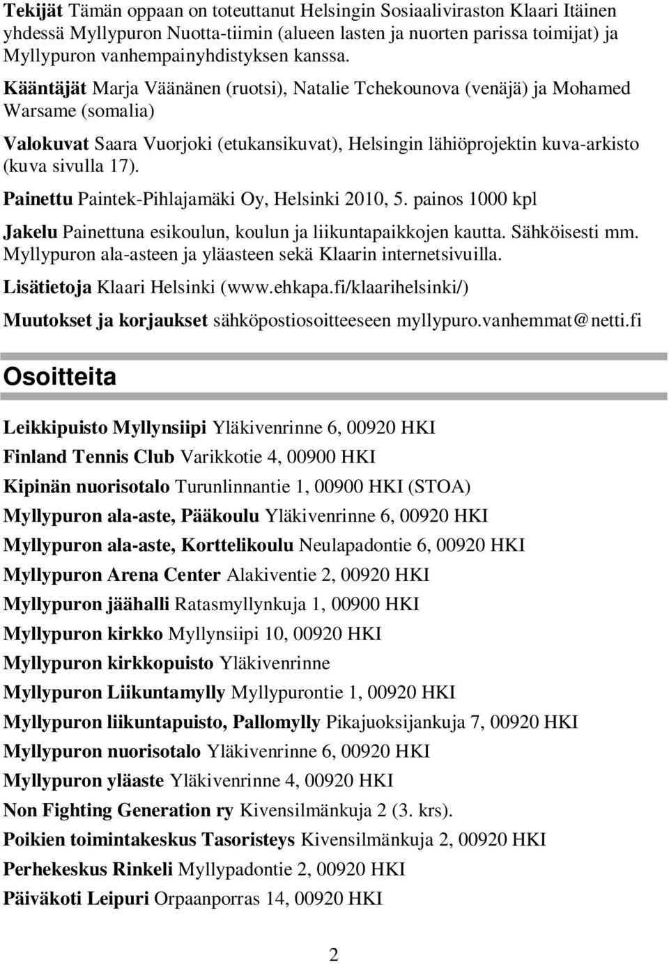 Painettu Paintek-Pihlajamäki Oy, Helsinki 2010, 5. painos 1000 kpl Jakelu Painettuna esikoulun, koulun ja liikuntapaikkojen kautta. Sähköisesti mm.