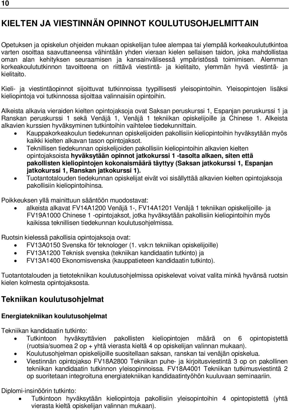 Alemman korkeakoulututkinnon tavoitteena on riittävä viestintä- ja kielitaito, ylemmän hyvä viestintä- ja kielitaito. Kieli- ja viestintäopinnot sijoittuvat tutkinnoissa tyypillisesti yleisopintoihin.