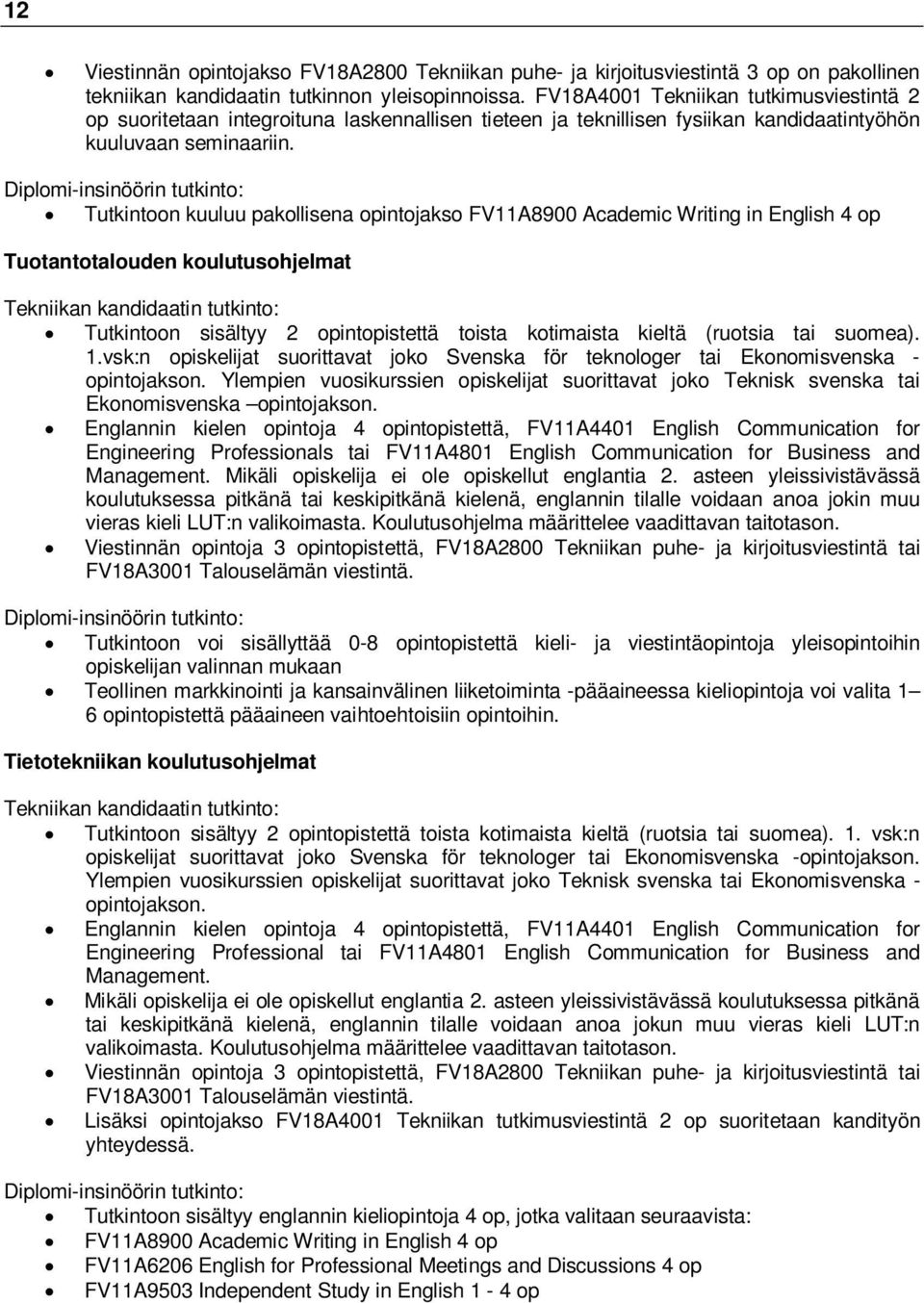 Diplomi-insinöörin tutkinto: Tutkintoon kuuluu pakollisena opintojakso FV11A8900 Academic Writing in English 4 op Tuotantotalouden koulutusohjelmat Tekniikan kandidaatin tutkinto: Tutkintoon sisältyy