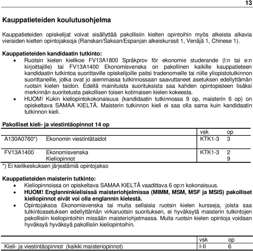 Kauppatieteiden kandidaatin tutkinto: Ruotsin kielen kielikoe FV13A1800 Språkprov för ekonomie studerande (l:n tai e:n kirjoittajille) tai FV13A1400 Ekonomisvenska on pakollinen kaikille