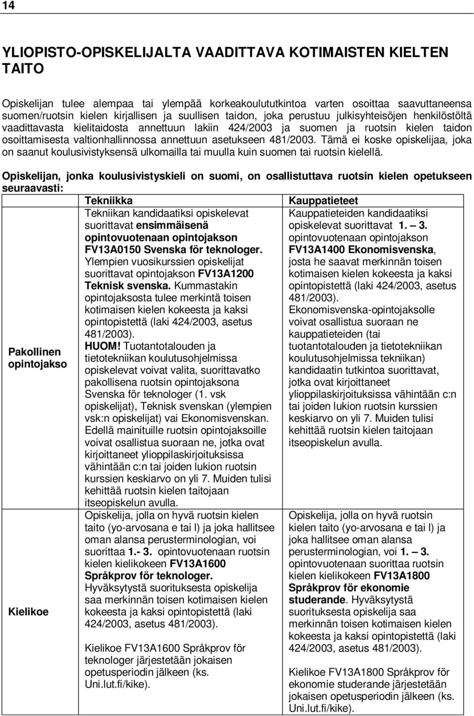 asetukseen 481/2003. Tämä ei koske opiskelijaa, joka on saanut koulusivistyksensä ulkomailla tai muulla kuin suomen tai ruotsin kielellä.