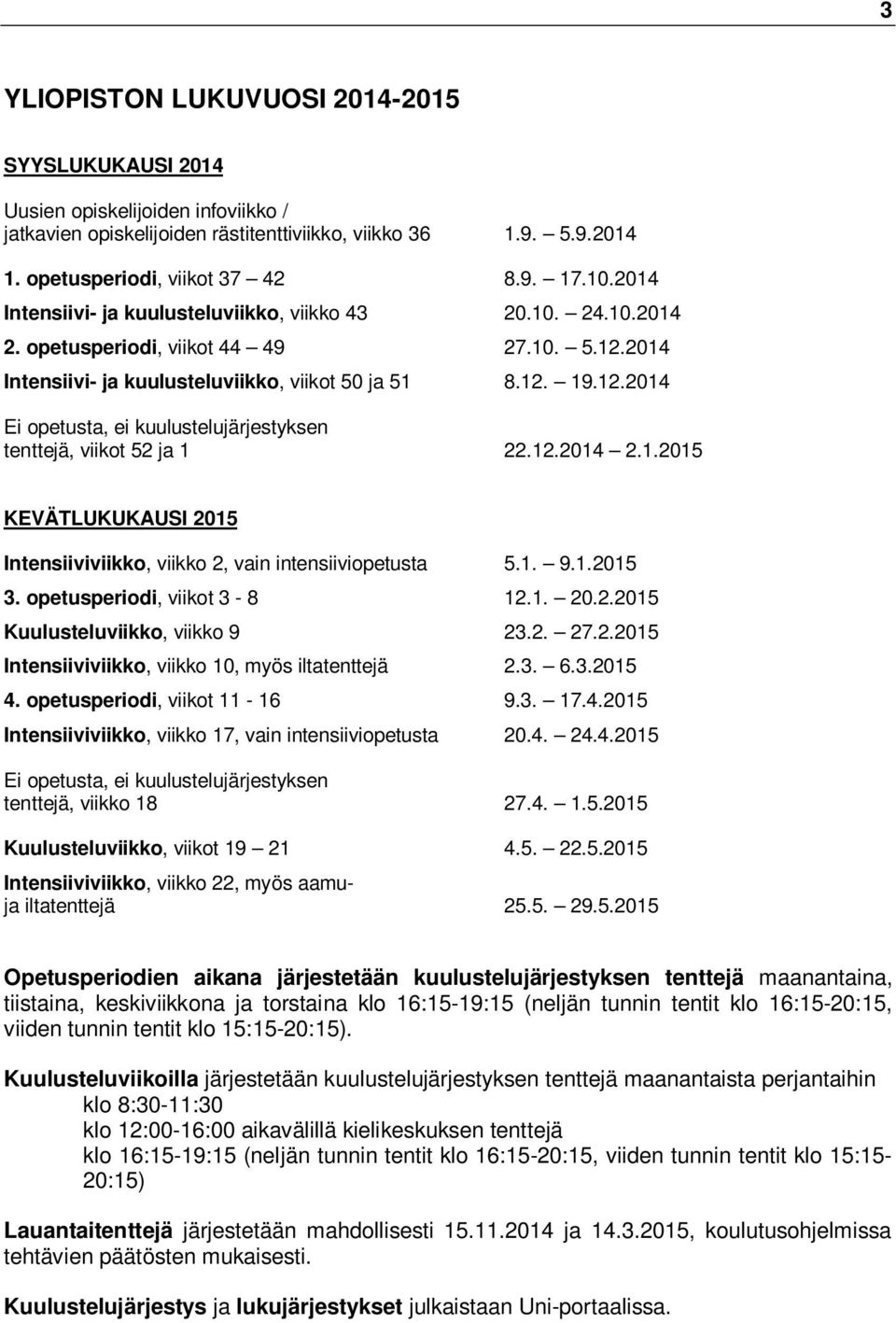 12.2014 2.1.2015 KEVÄTLUKUKAUSI 2015 Intensiiviviikko, viikko 2, vain intensiiviopetusta 5.1. 9.1.2015 3. opetus, viikot 3-8 12.1. 20.2.2015 Kuulusteluviikko, viikko 9 23.2. 27.2.2015 Intensiiviviikko, viikko 10, myös iltatenttejä 2.