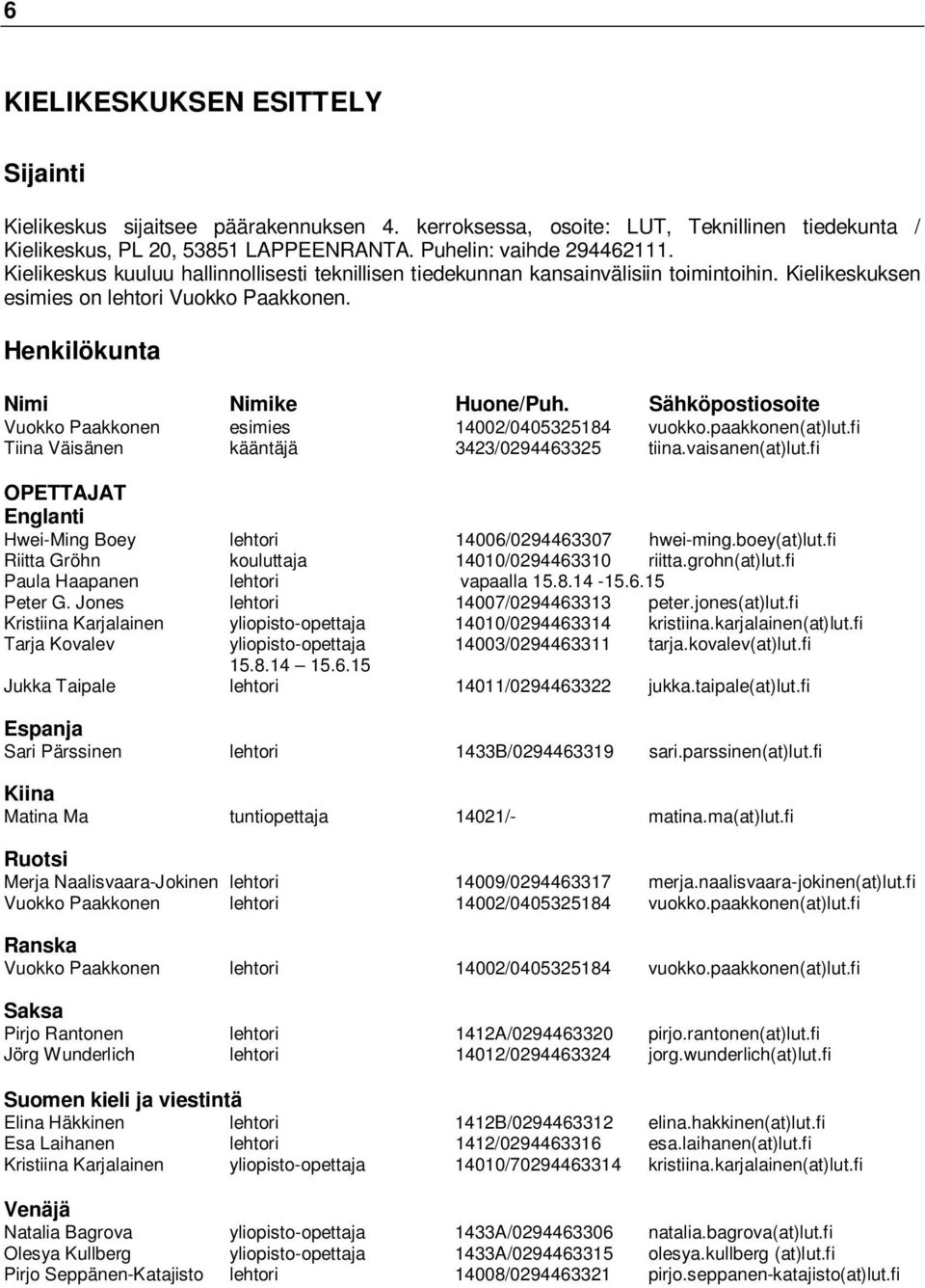 Sähköpostiosoite Vuokko Paakkonen esimies 14002/0405325184 vuokko.paakkonen(at)lut.fi Tiina Väisänen kääntäjä 3423/0294463325 tiina.vaisanen(at)lut.