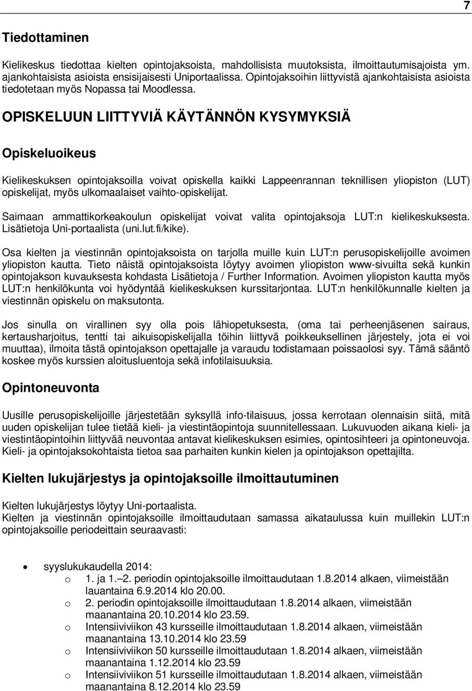 OPISKELUUN LIITTYVIÄ KÄYTÄNNÖN KYSYMYKSIÄ Opiskeluoikeus Kielikeskuksen opintojaksoilla voivat opiskella kaikki Lappeenrannan teknillisen yliopiston (LUT) opiskelijat, myös ulkomaalaiset